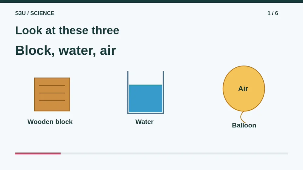 A wooden block, a cup of water, and a balloon filled with air.
