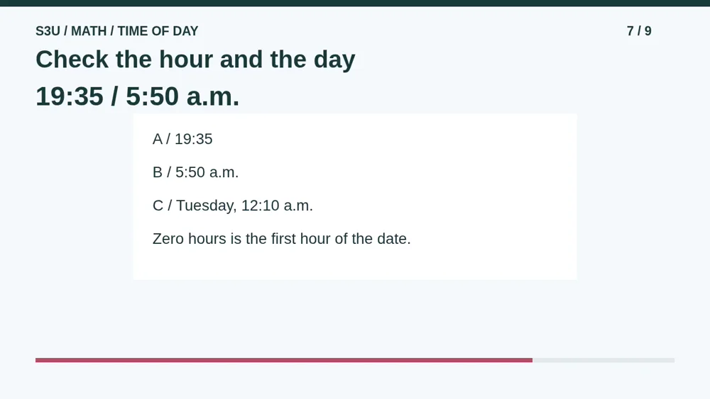 A is 19:35. B is 5:50 a.m. C is Tuesday, 12:10 a.m. Hour 00 is the first hour of the date.